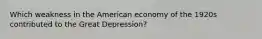 Which weakness in the American economy of the 1920s contributed to the Great Depression?