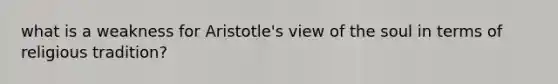 what is a weakness for Aristotle's view of the soul in terms of religious tradition?