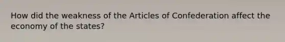 How did the weakness of the Articles of Confederation affect the economy of the states?