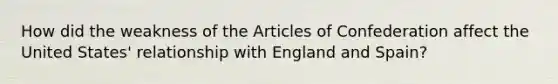 How did the weakness of the Articles of Confederation affect the United States' relationship with England and Spain?