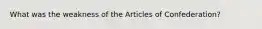What was the weakness of the Articles of Confederation?