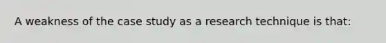 A weakness of the case study as a research technique is that: