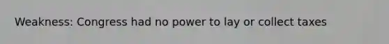 Weakness: Congress had no power to lay or collect taxes