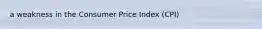 a weakness in the Consumer Price Index (CPI)