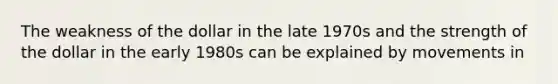 The weakness of the dollar in the late 1970s and the strength of the dollar in the early 1980s can be explained by movements in