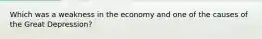 Which was a weakness in the economy and one of the causes of the Great Depression?