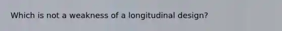 Which is not a weakness of a longitudinal design?