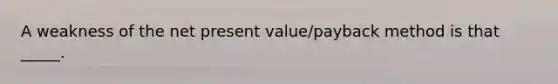 A weakness of the net present value/payback method is that _____.