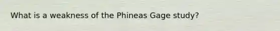 What is a weakness of the Phineas Gage study?