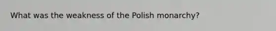 What was the weakness of the Polish monarchy?