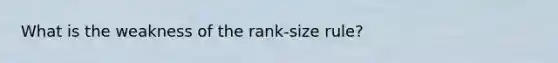 What is the weakness of the rank-size rule?