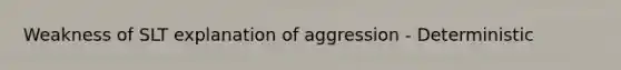 Weakness of SLT explanation of aggression - Deterministic