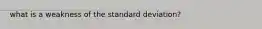 what is a weakness of the standard deviation?