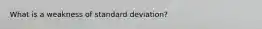 What is a weakness of standard deviation?