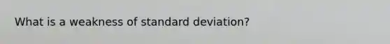 What is a weakness of standard deviation?