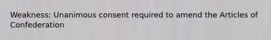 Weakness: Unanimous consent required to amend the Articles of Confederation
