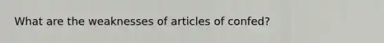 What are the weaknesses of articles of confed?