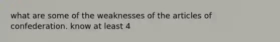 what are some of the weaknesses of <a href='https://www.questionai.com/knowledge/k5NDraRCFC-the-articles-of-confederation' class='anchor-knowledge'>the articles of confederation</a>. know at least 4