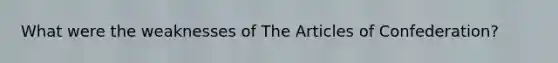 What were the weaknesses of The Articles of Confederation?