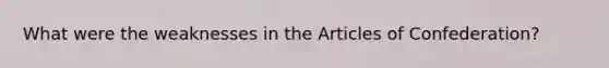 What were the weaknesses in the Articles of Confederation?