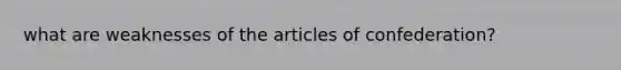 what are weaknesses of the articles of confederation?