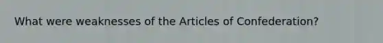 What were weaknesses of the Articles of Confederation?