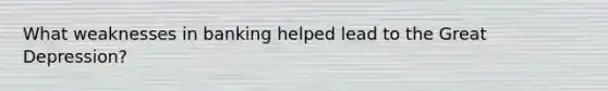 What weaknesses in banking helped lead to the Great Depression?