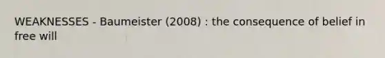 WEAKNESSES - Baumeister (2008) : the consequence of belief in free will