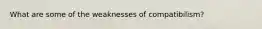 What are some of the weaknesses of compatibilism?