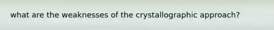 what are the weaknesses of the crystallographic approach?