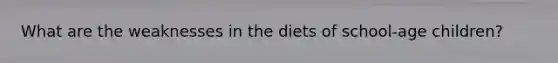 What are the weaknesses in the diets of school-age children?