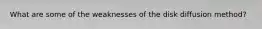 What are some of the weaknesses of the disk diffusion method?