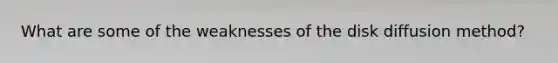 What are some of the weaknesses of the disk diffusion method?