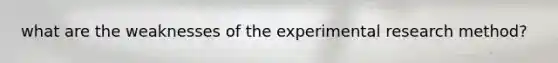 what are the weaknesses of the experimental research method?