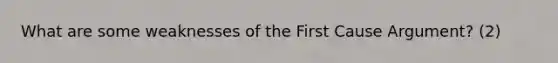 What are some weaknesses of the First Cause Argument? (2)