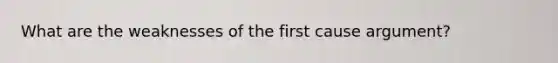 What are the weaknesses of the first cause argument?