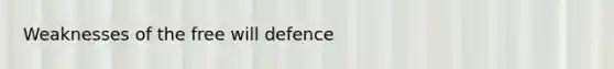 Weaknesses of the free will defence