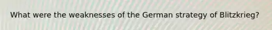 What were the weaknesses of the German strategy of Blitzkrieg?