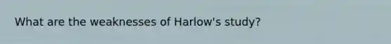 What are the weaknesses of Harlow's study?