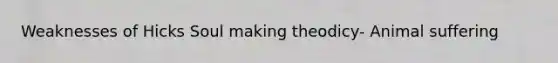 Weaknesses of Hicks Soul making theodicy- Animal suffering