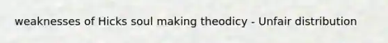 weaknesses of Hicks soul making theodicy - Unfair distribution