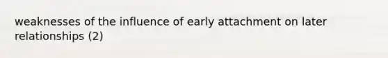 weaknesses of the influence of early attachment on later relationships (2)