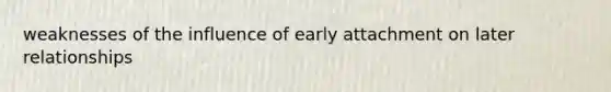 weaknesses of the influence of early attachment on later relationships