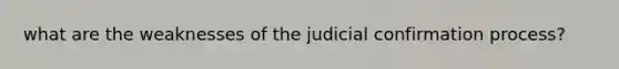 what are the weaknesses of the judicial confirmation process?