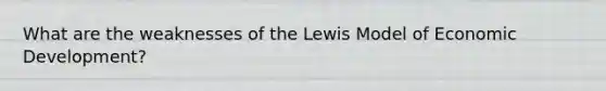 What are the weaknesses of the Lewis Model of Economic Development?