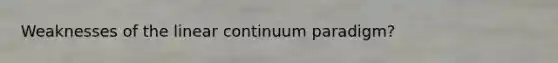 Weaknesses of the linear continuum paradigm?