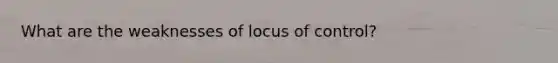 What are the weaknesses of locus of control?