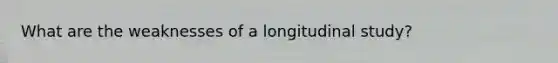 What are the weaknesses of a longitudinal study?