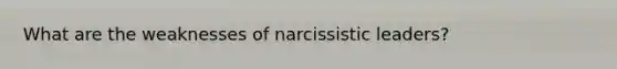 What are the weaknesses of narcissistic leaders?