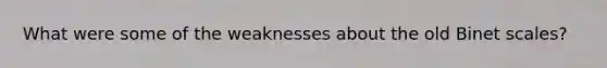 What were some of the weaknesses about the old Binet scales?